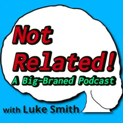 Not Related! A Big-Braned Podcast by Luke Smith